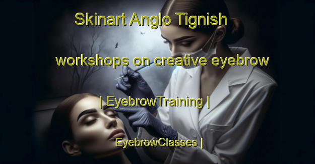 Skinart Anglo Tignish workshops on creative eyebrow | EyebrowTraining | EyebrowClasses | SkinartTraining-Canada